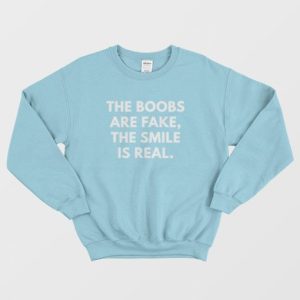 The Boobs Are Fake The Smile Is Real Sweatshirt 3