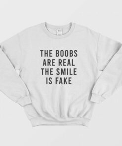 The Boobs Are Real The Smile Is Fake Sweatshirt 2