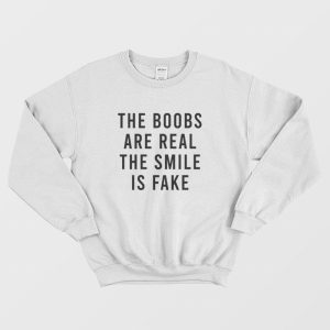 The Boobs Are Real The Smile Is Fake Sweatshirt 2