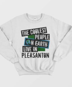 The Coolest People On Earth Live In Pleasanton Sweatshirt 1