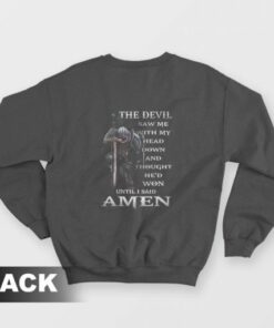 The Devil Saw Me With Head Down and Thought He'd Won Until I Said Amen Sweatshirt 1 The Devil Saw Me With Head Down and Thought Hed Won Until I Said Amen Sweatshirt 2