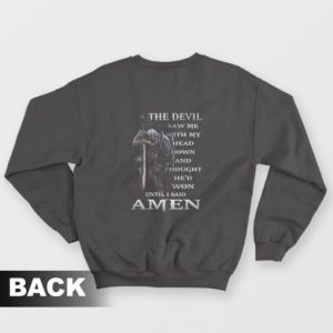 The Devil Saw Me With Head Down and Thought He’d Won Until I Said Amen Sweatshirt