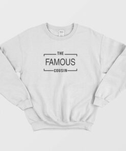 The Famous Cousin Sweatshirt 2