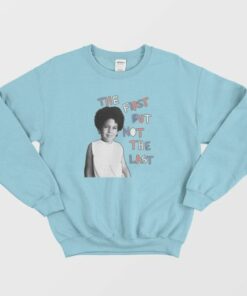The First But Not The Last Sweatshirt 3 The First But Not The Last Sweatshirt 4