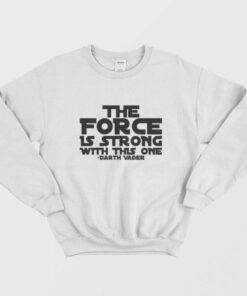The Force Is Strong With This One Shirt Darth Vader Sweatshirt 1