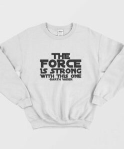 The Force Is Strong With This One Shirt Darth Vader Sweatshirt 2