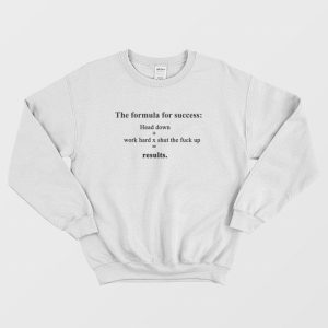 The Formula For Success Head Down Work Hard Shut The Fuck Up Results Sweatshirt 2