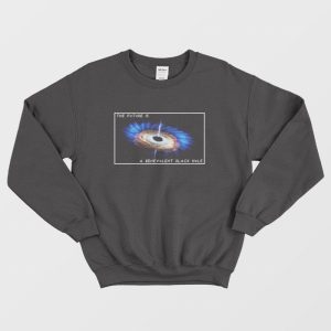 The Future Is A Benevolent Black Hole Sweatshirt 1