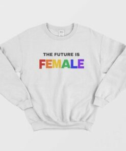 The Future is Female Rainbow Sweatshirt 1 The Future is Female Rainbow Sweatshirt 2