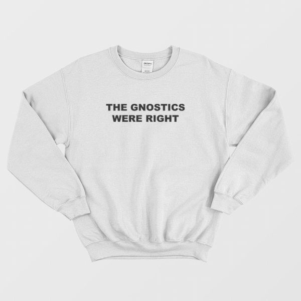 The Gnostics Were Right Sweatshirt