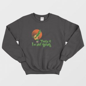 The Grinch Thats It Im Not Going Sweatshirt 1