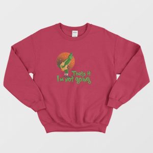 The Grinch Thats It Im Not Going Sweatshirt