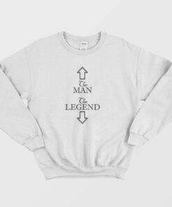 The Man The Legend Funny Slogan Sweatshirt 1 The Man The Legend Funny Slogan Sweatshirt 2
