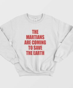 The Martians Are Coming To Save The Earth Sweatshirt 1