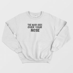 The Mask Goes Over Your Nose Sweatshirt