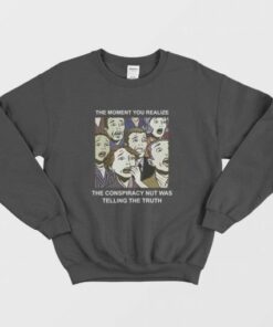 The Moment You Realize The Conspiracy Nut Was Telling The Truth Sweatshirt 3