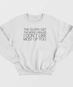 The Older I Get The More I Realize I Dont Like Most Of You Sweatshirt 2