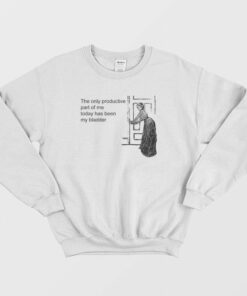 The Only Productive Part Of Me Today Has Been My Bladder Sweatshirt 2