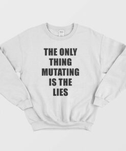The Only Thing Mutating Is The Lies Sweatshirt 1 The Only Thing Mutating Is The Lies Sweatshirt 2