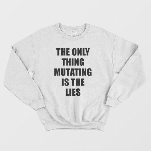 The Only Thing Mutating Is The Lies Sweatshirt