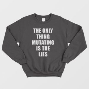 The Only Thing Mutating Is The Lies Sweatshirt 3