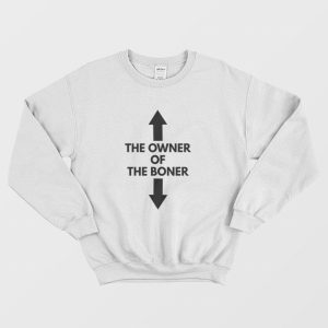 The Owner Of The Boner Sweatshirt