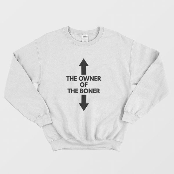 The Owner Of The Boner Sweatshirt