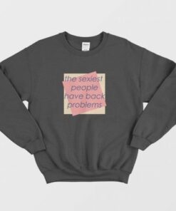 The Sexiest People Have Back Problems Sweatshirt 2 The Sexiest People Have Back Problems Sweatshirt 3