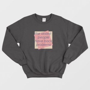 The Sexiest People Have Back Problems Sweatshirt 3