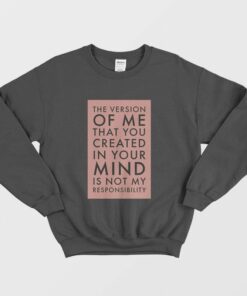 The Version Of Me You Created In Your Mind Is Not My Sweatshirt 1