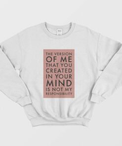 The Version Of Me You Created In Your Mind Is Not My Sweatshirt 1 The Version Of Me You Created In Your Mind Is Not My Sweatshirt 2