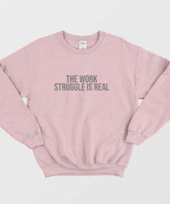 The Work Struggle Is Real Sweatshirt 2