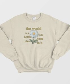 The World Is A Better Place With You In It Floral Sweatshirt 2