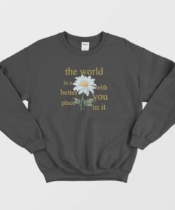 The World Is A Better Place With You In It Floral Sweatshirt 4