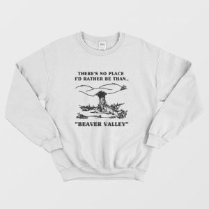 There’s No Place I’d Rather Be Than Beaver Valley Sweatshirt