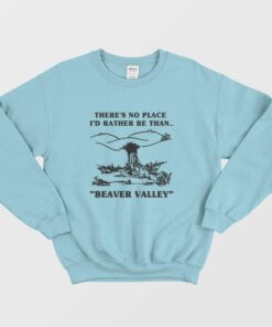 Theres No Place Id Rather Be Than Beaver Valley Sweatshirt 2