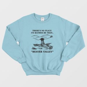 There’s No Place I’d Rather Be Than Beaver Valley Sweatshirt