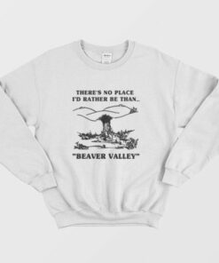 Theres No Place Id Rather Be Than Beaver Valley Sweatshirt 4