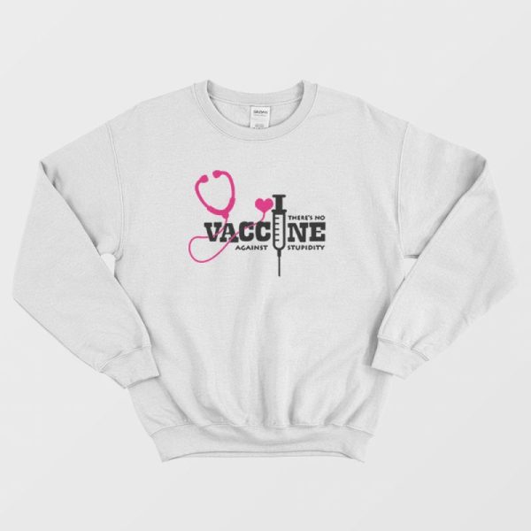 There’s No Vaccine Against Stupidity Quotes Sweatshirt