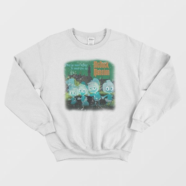 They’ve Been Dying To Meet You At Mcduck Mansion Sweatshirt