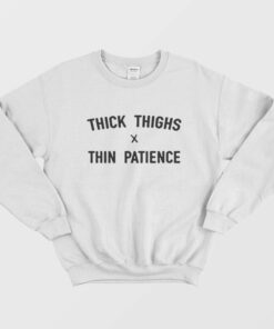 Thick Thighs X Thin Patience Sweatshirt 1