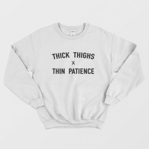 Thick Thighs X Thin Patience Sweatshirt