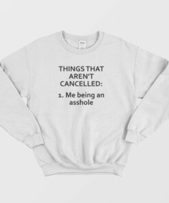 Things That Aren't Cancelled Me Being An Asshole Sweatshirt 1 Things That Arent Cancelled Me Being An Asshole Sweatshirt 2