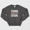 Think While It’s Still Legal Sweatshirt