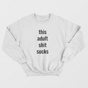 This Adult Shit Sucks Sweatshirt