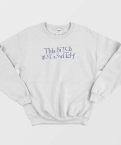 This Bitch Got A Switch Funny Sweatshirt 1