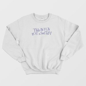 This Bitch Got A Switch Funny Sweatshirt 4