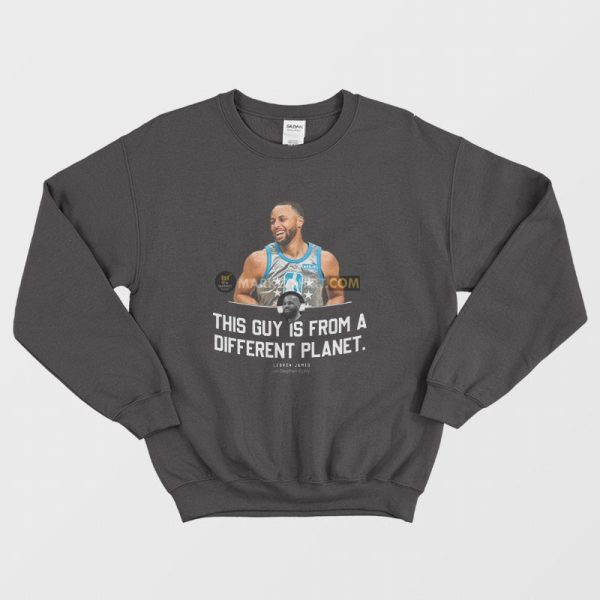 This Guy Is From A Different Planet Lebron On Stephen Sweatshirt