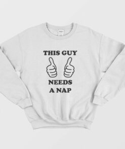 This Guy Needs A Nap Sweatshirt 2