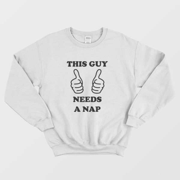 This Guy Needs A Nap Sweatshirt